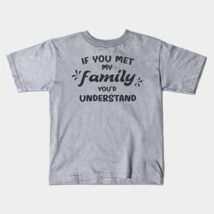 If You Met My Family, You Would Understand Kids T-Shirt